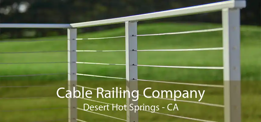 Cable Railing Company Desert Hot Springs - CA