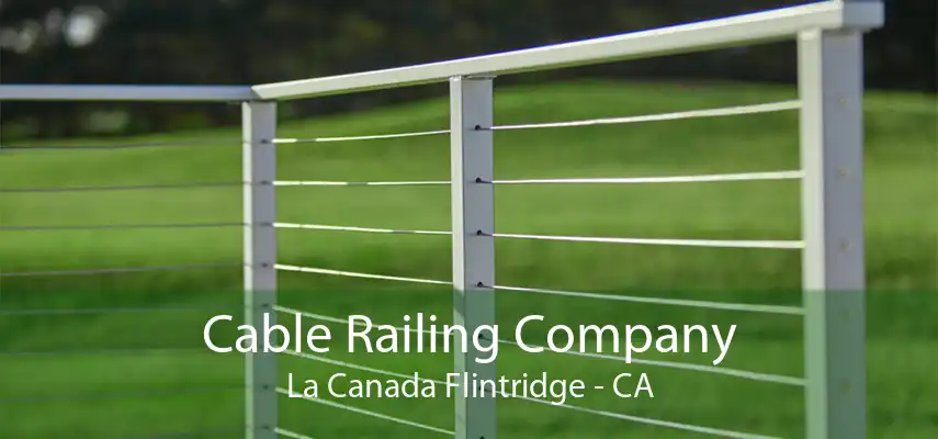 Cable Railing Company La Canada Flintridge - CA