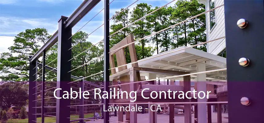 Cable Railing Contractor Lawndale - CA