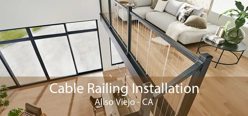 Cable Railing Installation Aliso Viejo - CA