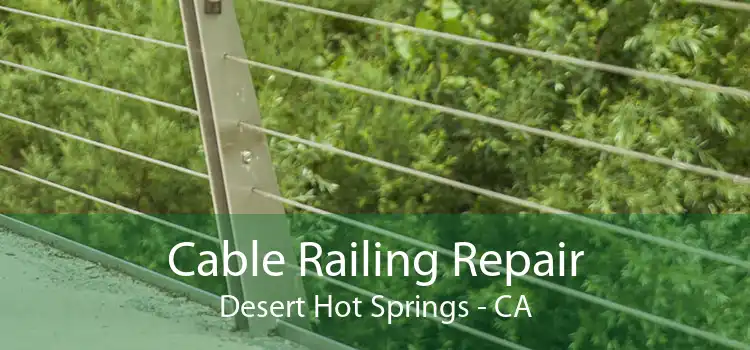 Cable Railing Repair Desert Hot Springs - CA