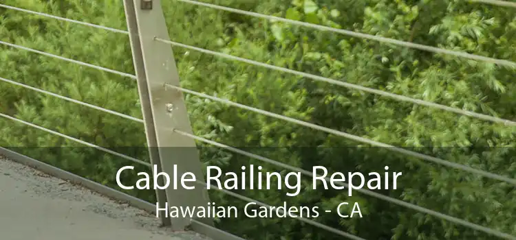 Cable Railing Repair Hawaiian Gardens - CA