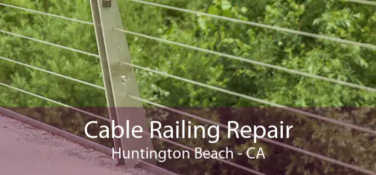 Cable Railing Repair Huntington Beach - CA