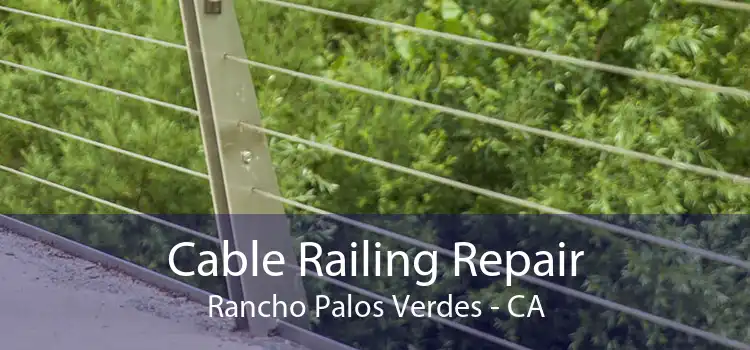 Cable Railing Repair Rancho Palos Verdes - CA