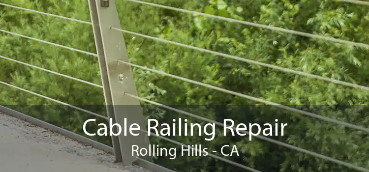 Cable Railing Repair Rolling Hills - CA